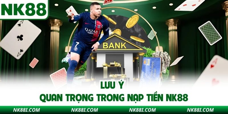 Lưu ý quan trọng trong nạp tiền NK88
