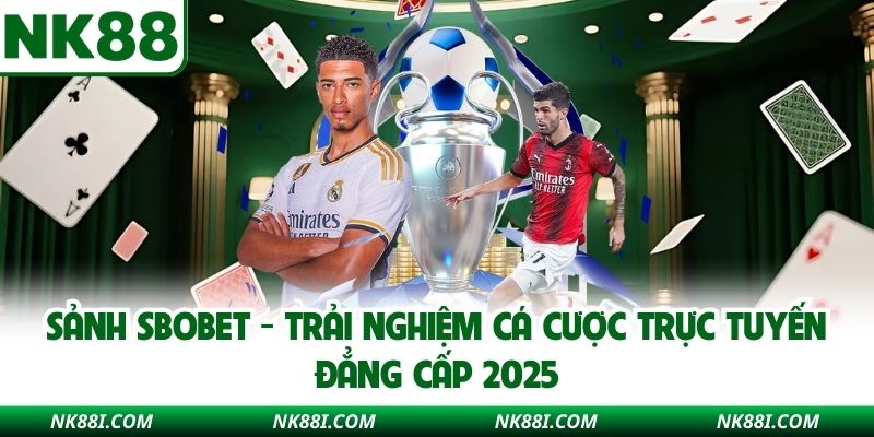 Sảnh SBOBET NK88 - Trải Nghiệm Cá Cược Trực Tuyến Đẳng Cấp