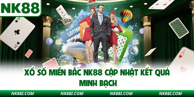 Xổ số miền Bắc NK88 cập nhật kết quả minh bạch